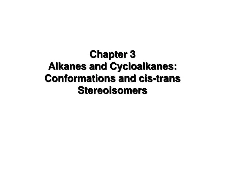chapter 3 alkanes and cycloalkanes conformations and cis trans stereoisomers