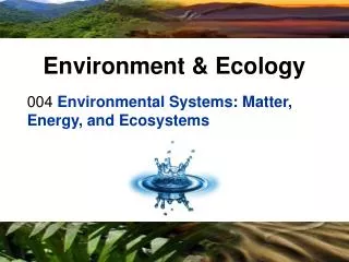 004 Environmental Systems: Matter, Energy, and Ecosystems