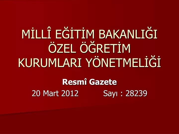 PPT - MİLLÎ EĞİTİM BAKANLIĞI ÖZEL ÖĞRETİM KURUMLARI YÖNETMELİĞİ ...