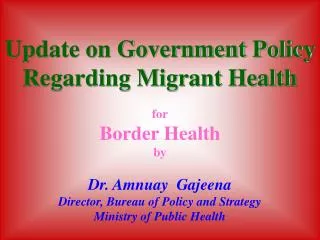 Update on Government Policy Regarding Migrant Health for Border Health by Dr. Amnuay Gajeena