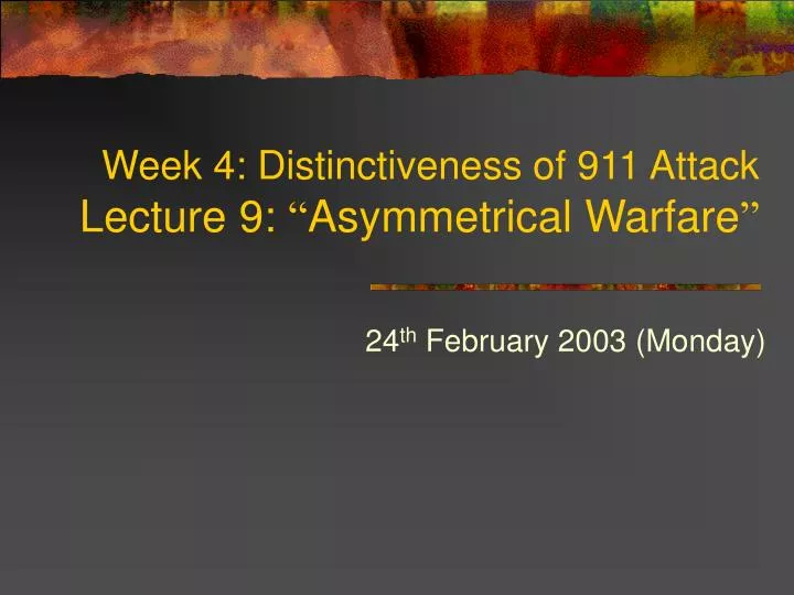 week 4 distinctiveness of 911 attack lecture 9 asymmetrical warfare