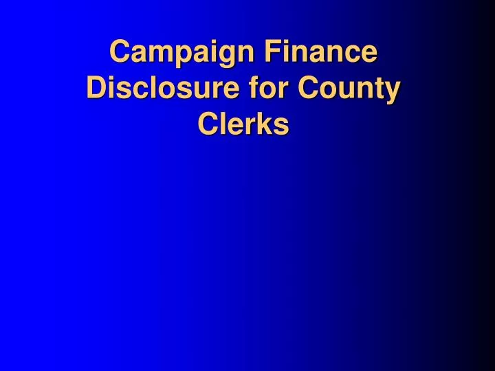 campaign finance disclosure for county clerks