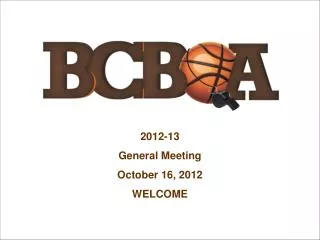 2012-13 General Meeting October 16, 2012 WELCOME