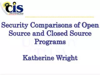Security Comparisons of Open Source and Closed Source Programs Katherine Wright