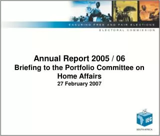 Annual Report 2005 / 06 Briefing to the Portfolio Committee on Home Affairs 27 February 2007
