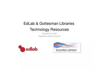 EdLab &amp; Gottesman Libraries Technology Resources November 24, 2008 Prepared by Anthony Cocciolo