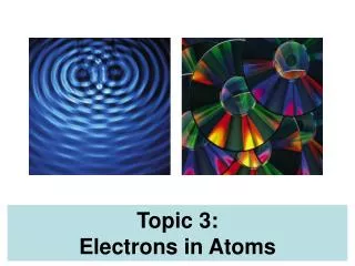 Topic 3 : Electrons in Atoms