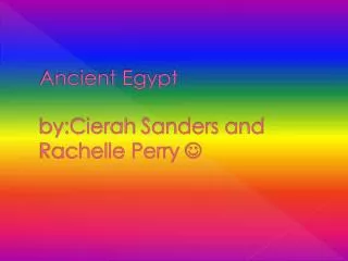 Ancient Egypt by:Cierah Sanders and Rachelle Perry ?