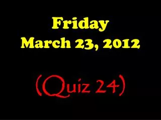 Friday March 23, 2012