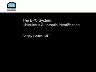 The EPC System: Ubiquitous Automatic Identification Sanjay Sarma, MIT