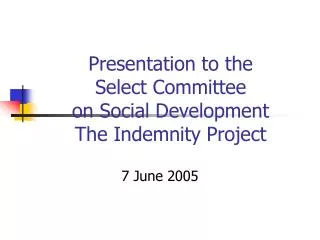 Presentation to the Select Committee on Social Development The Indemnity Project