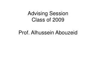 Advising Session Class of 2009 Prof. Alhussein Abouzeid