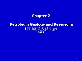 Chapter 2 Petroleum Geology and Reservoirs ( ???????? ) 2008