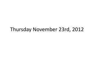 Thursday November 23rd, 2012
