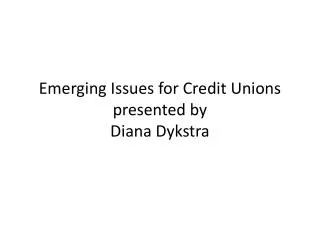 Emerging Issues for Credit Unions presented by Diana Dykstra