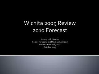 Wichita 2009 Review 2010 Forecast Jeremy Hill, director Center for Economic Development and