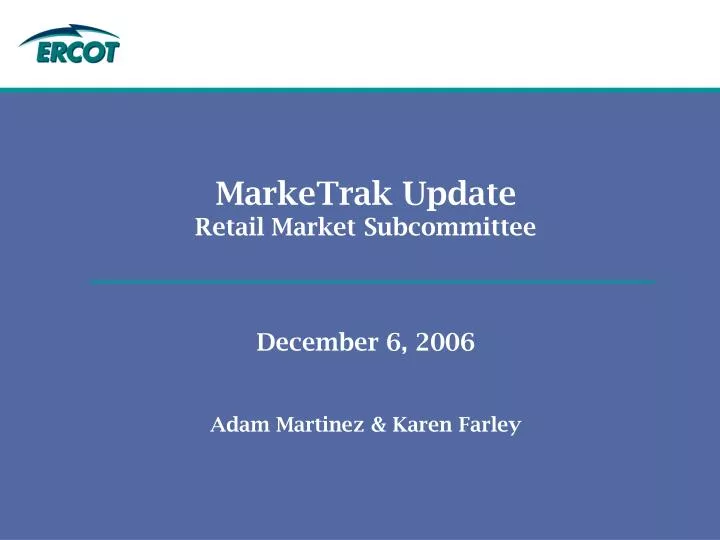 marketrak update retail market subcommittee december 6 2006 adam martinez karen farley