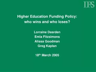 Higher Education Funding Policy: who wins and who loses? Lorraine Dearden Emla Fitzsimons