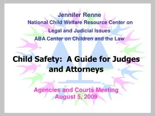 Child Safety: A Guide for Judges and Attorneys Agencies and Courts Meeting August 5, 2009