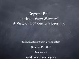 Crystal Ball or Rear View Mirror? A View of 21 st Century Learning