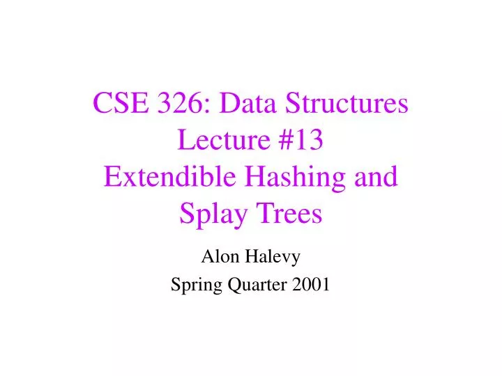 cse 326 data structures lecture 13 extendible hashing and splay trees