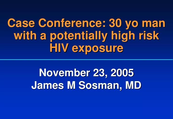 case conference 30 yo man with a potentially high risk hiv exposure