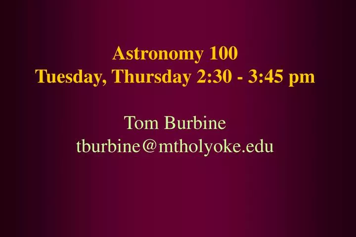 astronomy 100 tuesday thursday 2 30 3 45 pm tom burbine tburbine@mtholyoke edu
