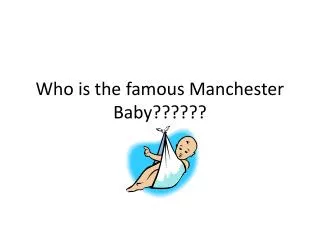 Who is the famous Manchester Baby??????