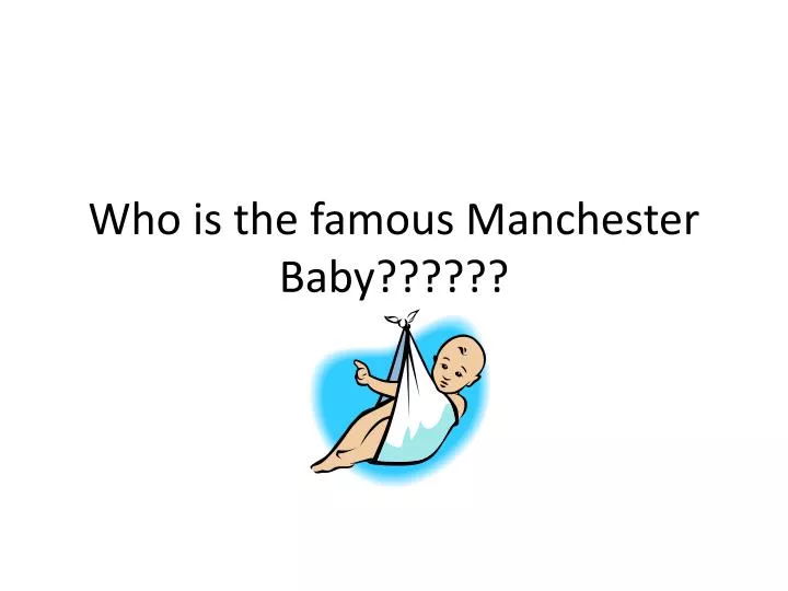 who is the famous manchester baby