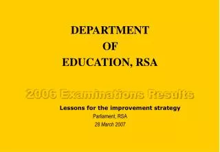 DEPARTMENT OF EDUCATION, RSA 2006 Examinations Results 	Lessons for the improvement strategy