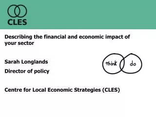 Describing the financial and economic impact of your sector Sarah Longlands Director of policy