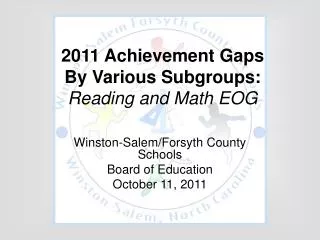 2011 Achievement Gaps By Various Subgroups: Reading and Math EOG