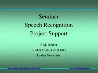 Seminar Speech Recognition Project Support E.M. Bakker LIACS Media Lab (LML) Leiden University