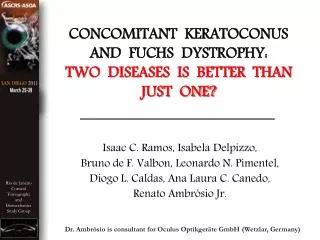 CONCOMITANT KERATOCONUS AND FUCHS DYSTROPHY: TWO DISEASES IS BETTER THAN JUST ONE?