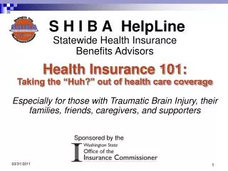 S H I B A HelpLine Statewide Health Insurance Benefits Advisors Health Insurance 101:
