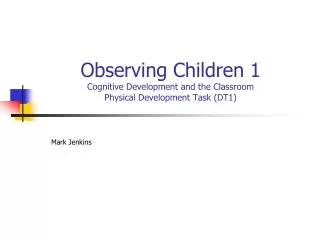 Observing Children 1 Cognitive Development and the Classroom Physical Development Task (DT1)
