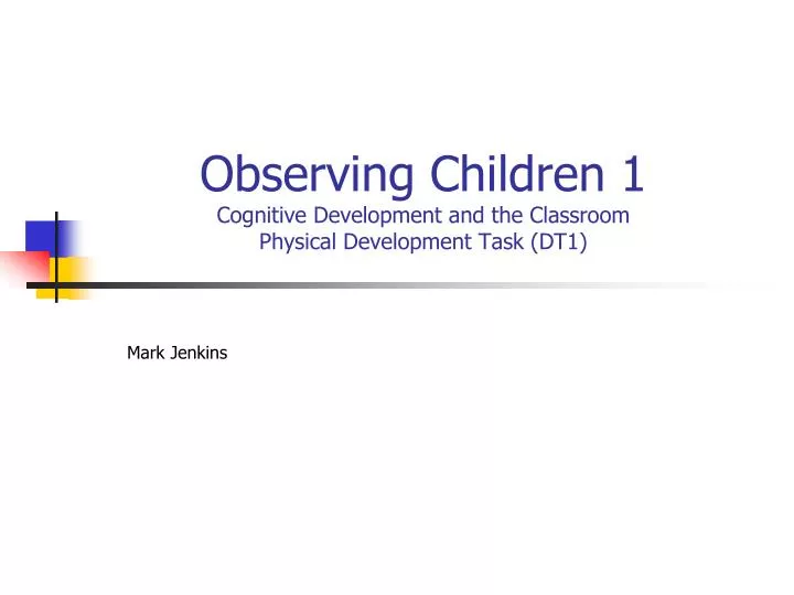 observing children 1 cognitive development and the classroom physical development task dt1