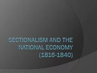 Sectionalism and the National Economy (1816-1840)