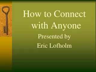 How to Connect with Anyone Presented by Eric Lofholm