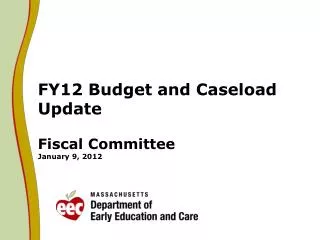 FY12 Budget and Caseload Update Fiscal Committee January 9 , 2012