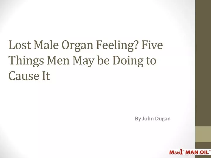 lost male organ feeling five things men may be doing to cause it