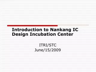 Introduction to Nankang IC Design Incubation Center ITRI/STC June/15/2009