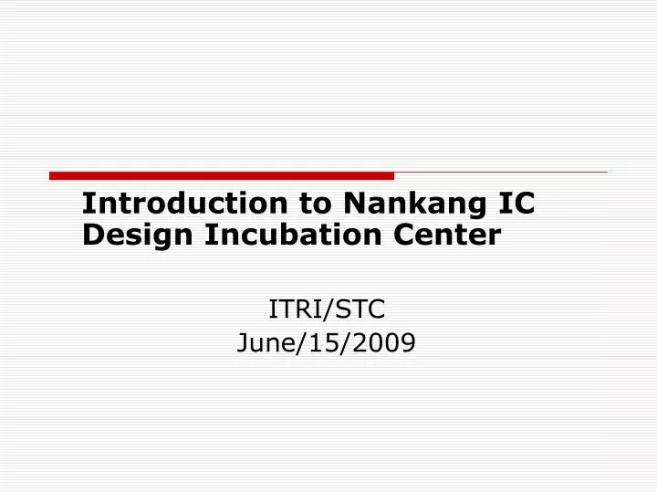 introduction to nankang ic design incubation center itri stc june 15 2009