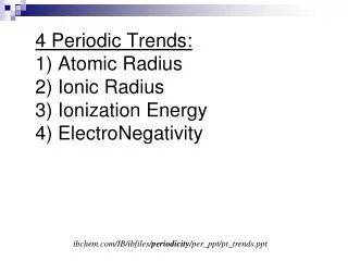 4 Periodic Trends: 1) Atomic Radius 2) Ionic Radius 3) Ionization Energy 4) ElectroNegativity