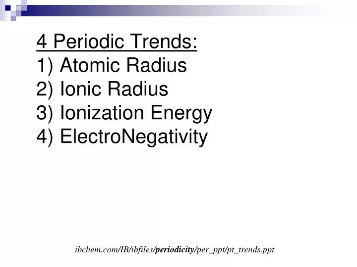 4 periodic trends 1 atomic radius 2 ionic radius 3 ionization energy 4 electronegativity