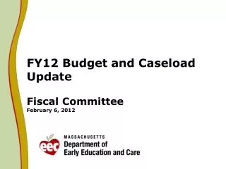 FY12 Budget and Caseload Update Fiscal Committee February 6 , 2012