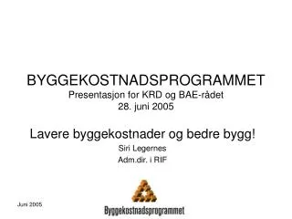 BYGGEKOSTNADSPROGRAMMET Presentasjon for KRD og BAE-rådet 28. juni 2005