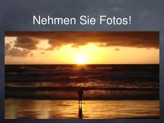 Nehmen Sie Fotos!