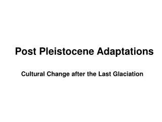 Post Pleistocene Adaptations