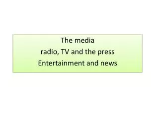 The media radio , TV and the press Entertainment and news